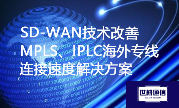 SD-WAN技术改善MPLS、IPLC海外专线连接速度解决方案.jpg