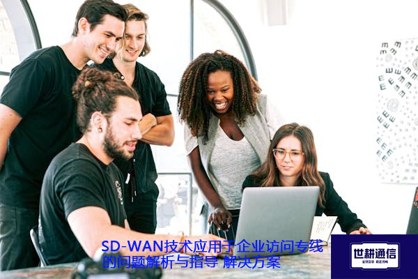 SD-WAN技术应用于企业访问专线的问题解析与指导.jpg