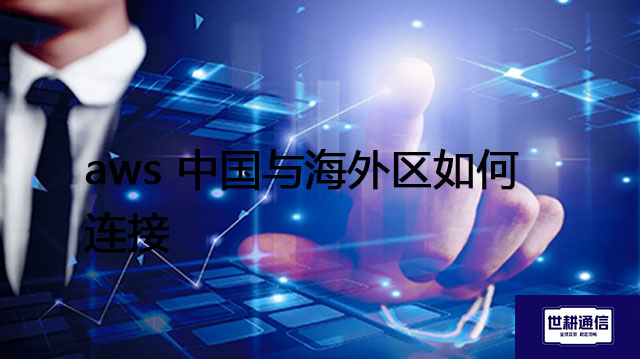 aws 中国与海外区如何连接？? ? 解决方案//世耕通信全球办公专网专线
