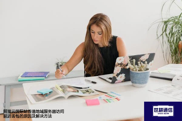 阿里云国际站用途，阿里云国际站香港地域服务器访问延迟丢包的原因及解决方法--世耕通信全球办公专网专线