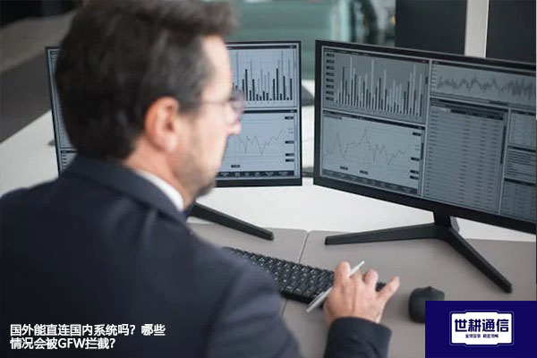 国外能直连国内系统吗？哪些情况会被GFW拦截？--解决方案//世耕通信全球办公专网专线