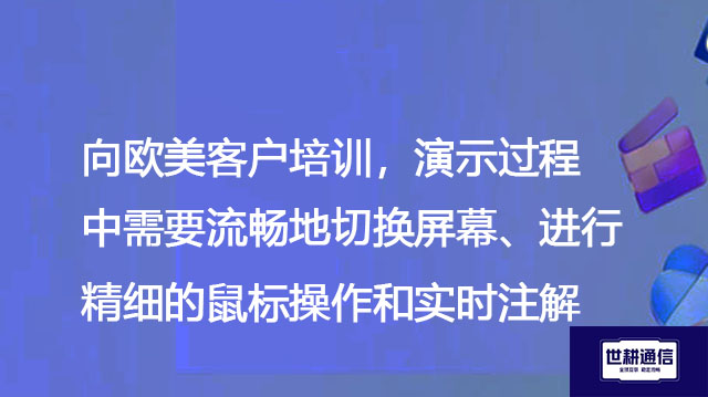 向欧美客户培训，演示过程中需要流畅地切换屏幕、进行精细的鼠标操作和实时注解-解决方案//世耕通信全球办公专网专线