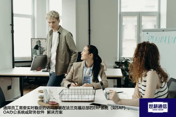 迪拜员工需要实时稳定的访问部署在法兰克福总部的ERP系统（如SAP）、OA办公系统或财务软件-解决方案//世耕通信全球ERP、OA办公专网专线