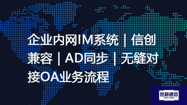 企业内网IM系统｜信创兼容｜AD同步｜无缝对接OA业务流程--解决方案//世耕通信  即时通讯（IM）私有化部署