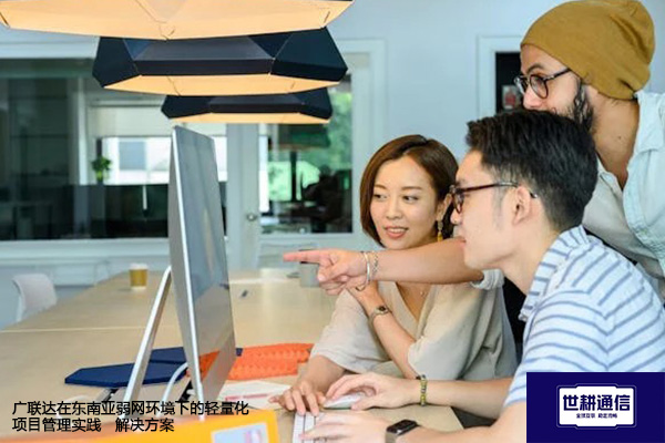 广联达在东南亚弱网环境下的轻量化项目管理实践--解决方案//世耕通信全球办公专网专线