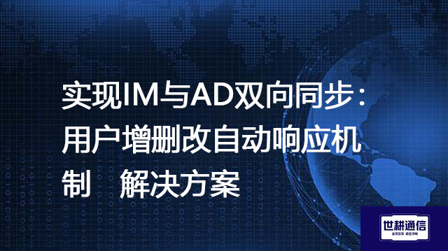实现IM与AD双向同步：用户增删改自动响应机制--解决方案//世耕通信  即时通讯（IM）私有化部署
