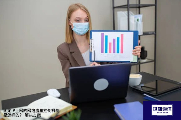 固定IP上网的网络流量控制机制是怎样的？--解决方案//世耕通信全球办公专网专线