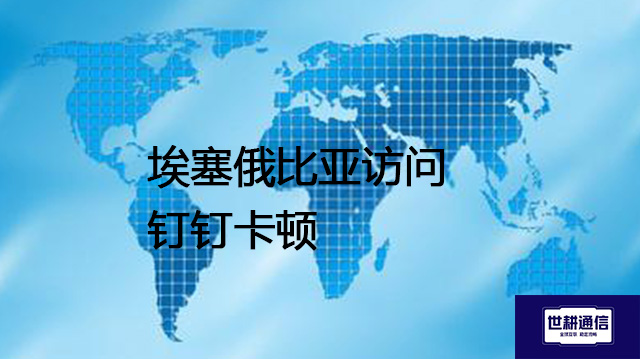 埃塞俄比亚访问钉钉卡顿-- 解决方案//世耕通信全球办公专网专线