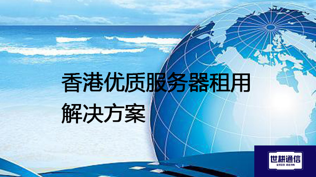 香港优质服务器租用--解决方案//世耕通信全球办公专网专线