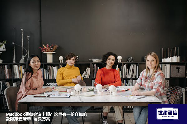 MacBook视频会议卡顿？这里有一份详细的故障排查清单--解决方案//世耕通信全球视频专网专线
